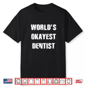 World’S Okayest Dentist T Shirt Gift Idea Men And Women Shirt
