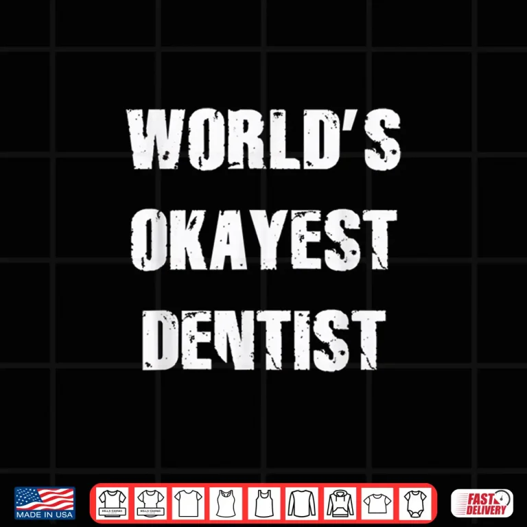 World'S Okayest Dentist T Shirt Gift Idea Men And Women Shirt 4 Design WorldS Okayest Dentist T Shirt Gift Idea Men And Women Shirt