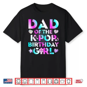 Dad Of The K Pop Birthday Girls Korean Music Lovers Shirt