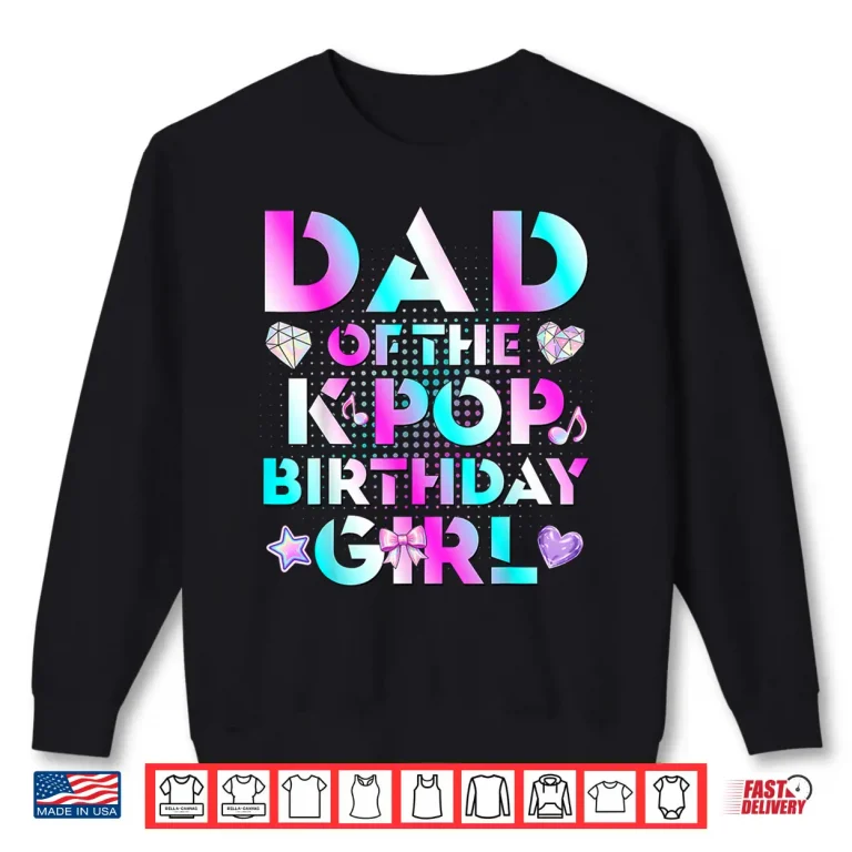 Sweatshirt Dad Of The K Pop Birthday Girls Korean Music Lovers Shirt