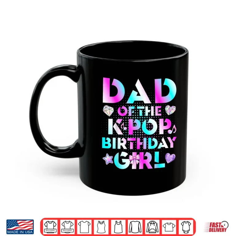 Mug Dad Of The K Pop Birthday Girls Korean Music Lovers Shirt
