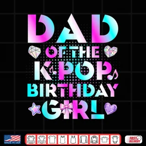Dad Of The K Pop Birthday Girls Korean Music Lovers Shirt 4 Design Dad Of The K Pop Birthday Girls Korean Music Lovers Shirt