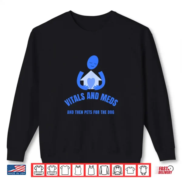 Sweatshirt Homecare Nurse Vitals And Meds Then Pets For Your Dog Shirt