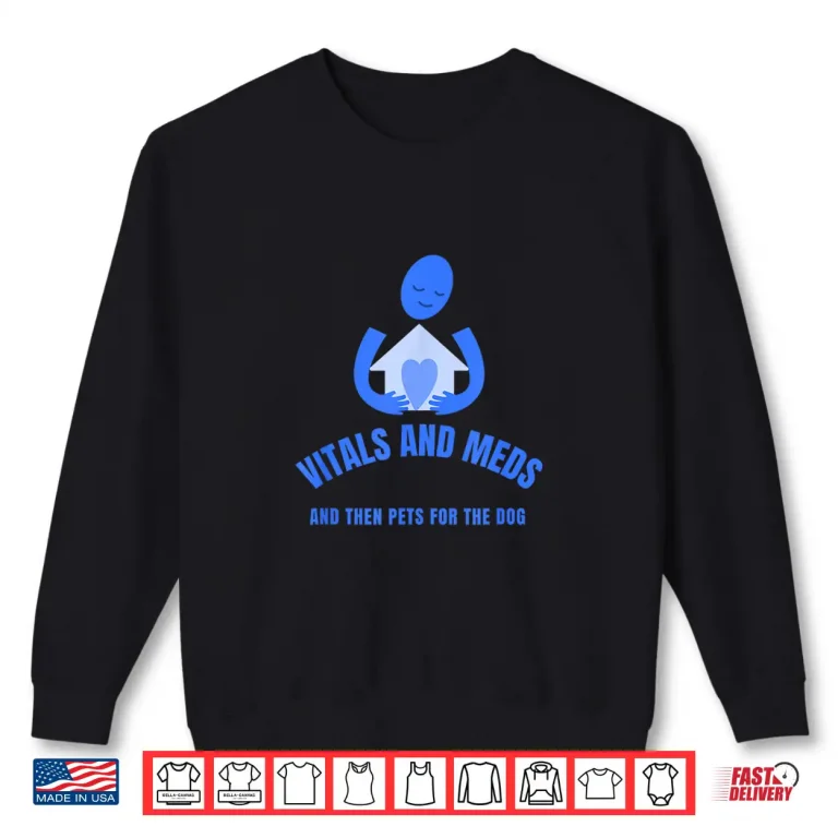 Sweatshirt Homecare Nurse Vitals And Meds Then Pets For Your Dog Shirt
