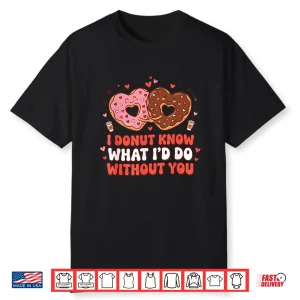 I Donut Know What I’D Do Without You Funny Design Shirt