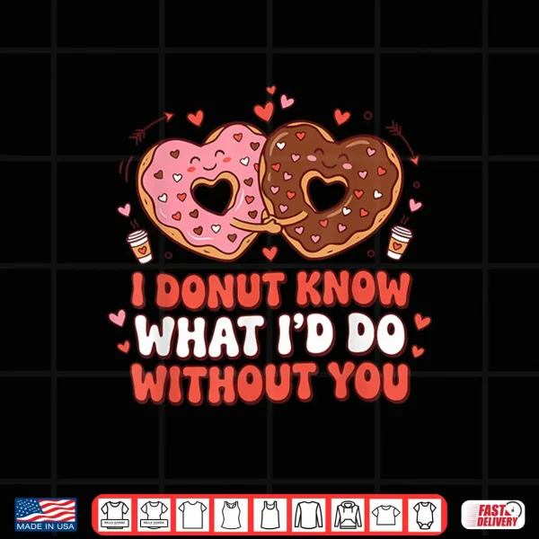 Design I Donut Know What ID Do Without You Funny Design Shirt