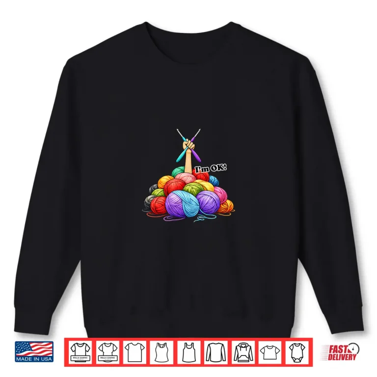 Sweatshirt IM Ok Buried Under Balls Of Yarn Funny Crochet Shirt