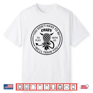 You Don’T Have To Be Crazy To Play With Us Funny Pineapple Shirt