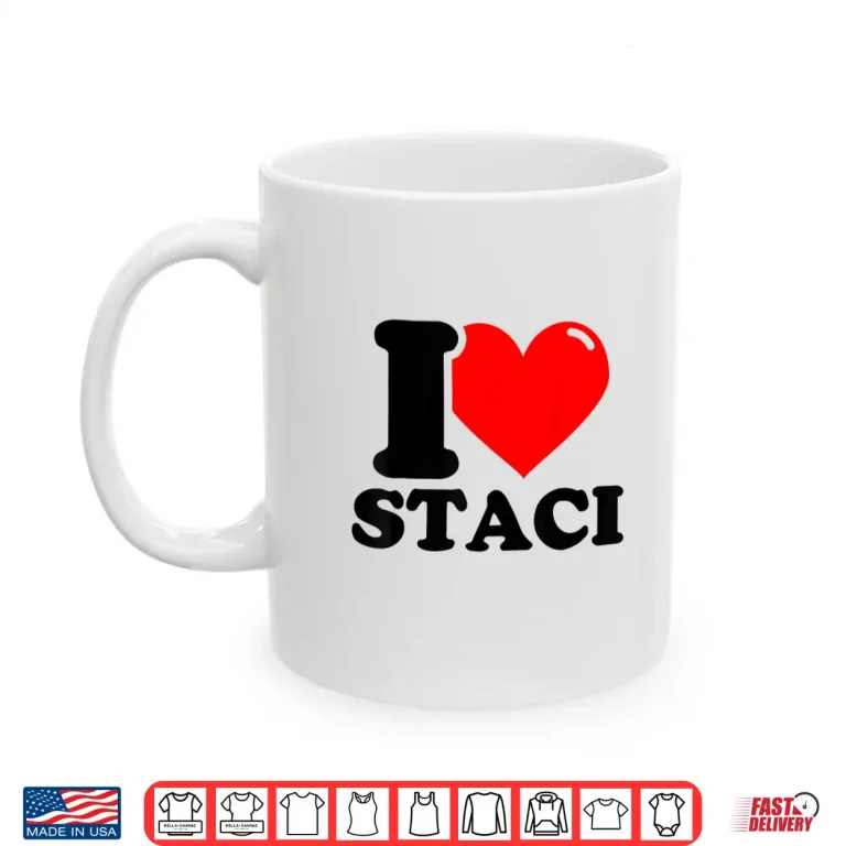 Mug I Love Staci Funny Fist Name Design Shirt
