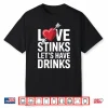Love Stinks Let’S Have Drinks Funny Singles Valentines Humor Shirt