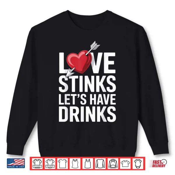 Love Stinks Let'S Have Drinks Funny Singles Valentines Humor Shirt 2 Sweatshirt Love Stinks LetS Have Drinks Funny Singles Valentines Humor Shirt