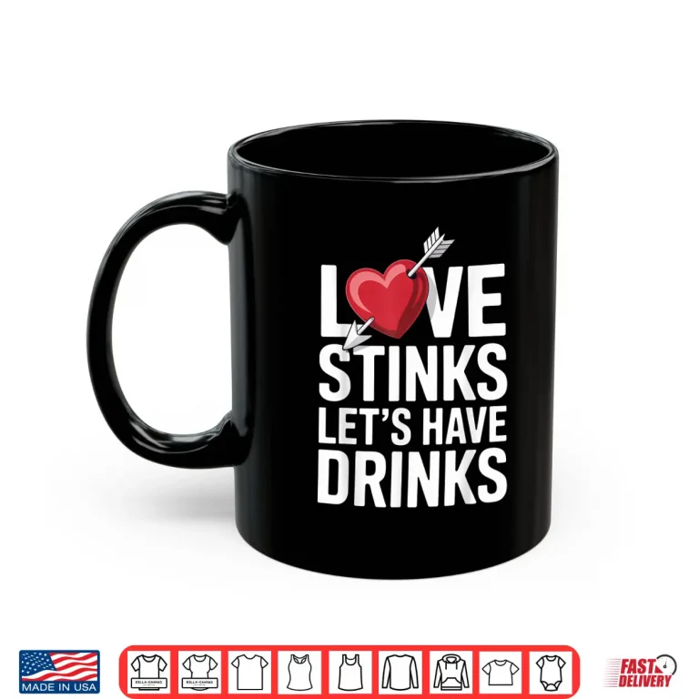 Mug Love Stinks LetS Have Drinks Funny Singles Valentines Humor Shirt