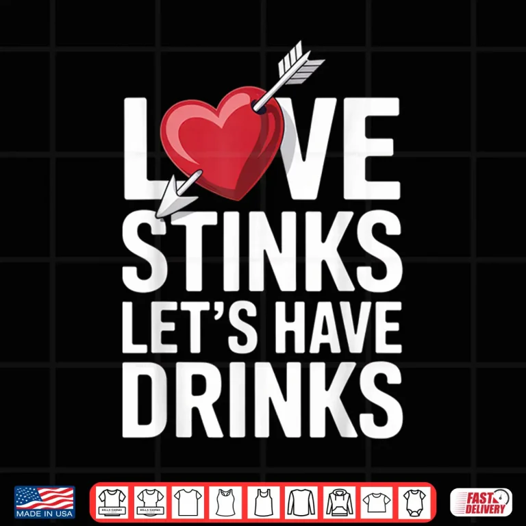 Design Love Stinks LetS Have Drinks Funny Singles Valentines Humor Shirt