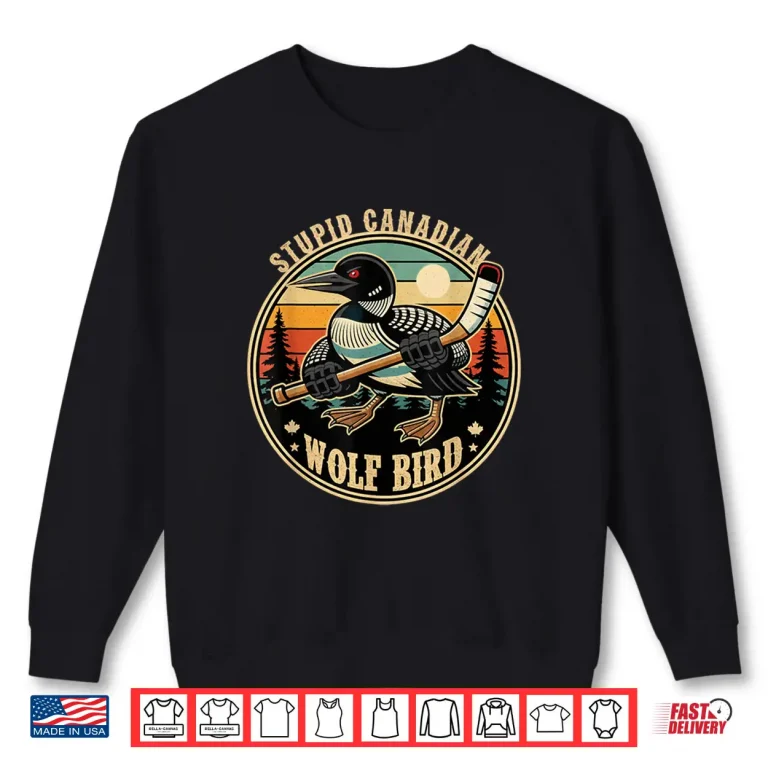 Sweatshirt Stupid Canadian Wolf Bird Vintage Heated Hookey Loon Mem Shirt