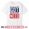 We All We Got We All We Need Ne Shirt