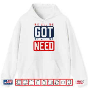 We All We Got We All We Need Ne Shirt 1 Hoodie We All We Got We All We Need Ne Shirt