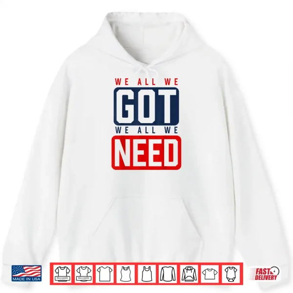 Hoodie We All We Got We All We Need Ne Shirt