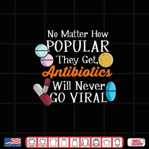 Design Antibiotics Will Never Go Viral Funny Pharmacists Shirt