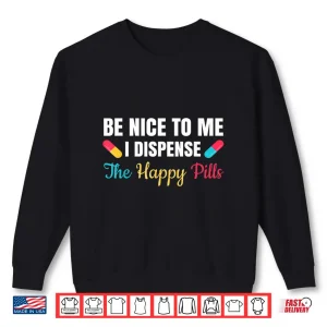 Sweatshirt Be Nice To Me Shirt For A Pharmacist Shirt