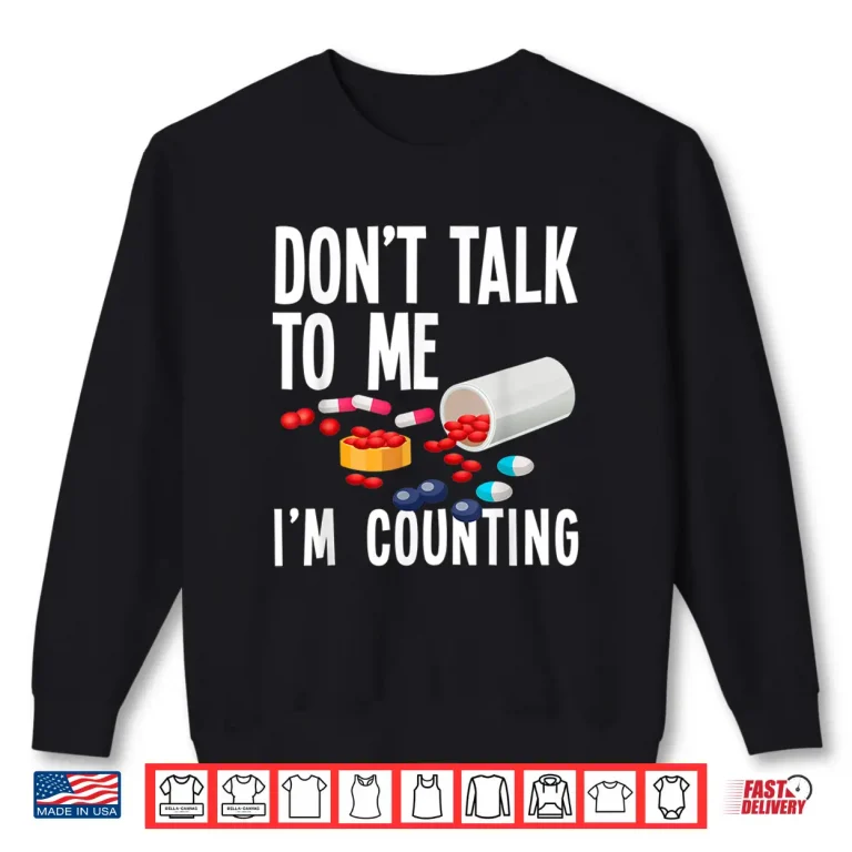 Sweatshirt DonT Talk To Me IM Counting Funny Pharmacy Tech Gift Shirt