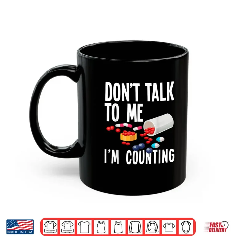 Mug DonT Talk To Me IM Counting Funny Pharmacy Tech Gift Shirt