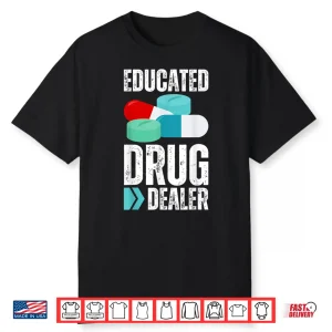 Educated Drug Dealer Pharmacist Legal Drugs Dealers Pharmacy Shirt