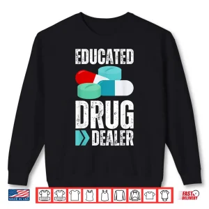 Sweatshirt Educated Drug Dealer Pharmacist Legal Drugs Dealers Pharmacy Shirt