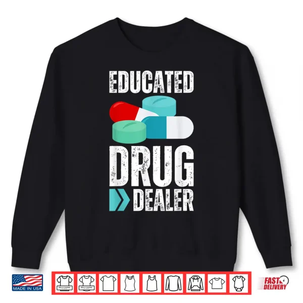 Educated Drug Dealer Pharmacist Legal Drugs Dealers Pharmacy Shirt 2 Sweatshirt Educated Drug Dealer Pharmacist Legal Drugs Dealers Pharmacy Shirt