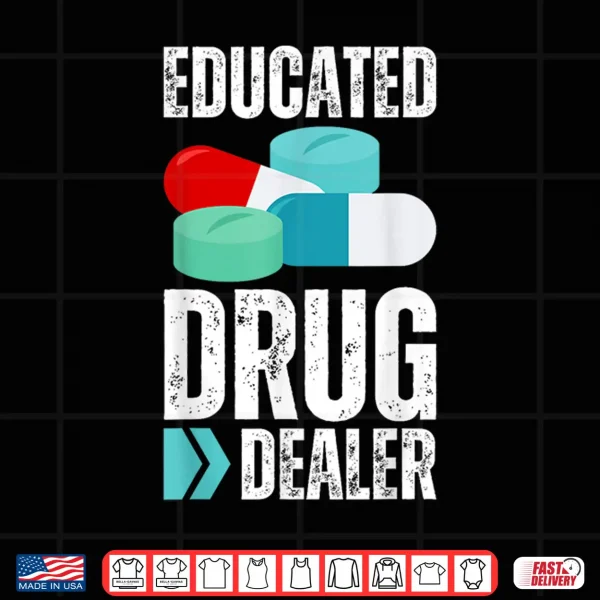 Educated Drug Dealer Pharmacist Legal Drugs Dealers Pharmacy Shirt 4 Design Educated Drug Dealer Pharmacist Legal Drugs Dealers Pharmacy Shirt