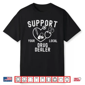Funny Pharmacists Support Your Local Drug Dealer Nursing Shirt