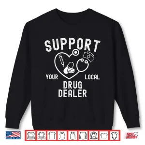 Funny Pharmacists Support Your Local Drug Dealer Nursing Shirt 2 Sweatshirt Funny Pharmacists Support Your Local Drug Dealer Nursing Shirt
