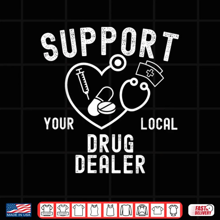 Design Funny Pharmacists Support Your Local Drug Dealer Nursing Shirt