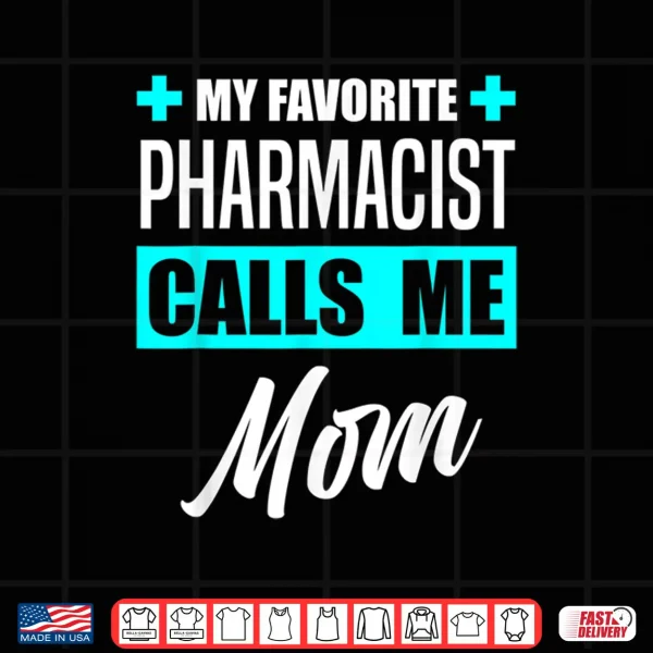 My Favorite Pharmacist Calls Me Mom Pharmacist Mother Shirt 4 Design My Favorite Pharmacist Calls Me Mom Pharmacist Mother Shirt