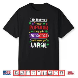 No Matter How Popular They Get Antibiotics Will Never Go Shirt