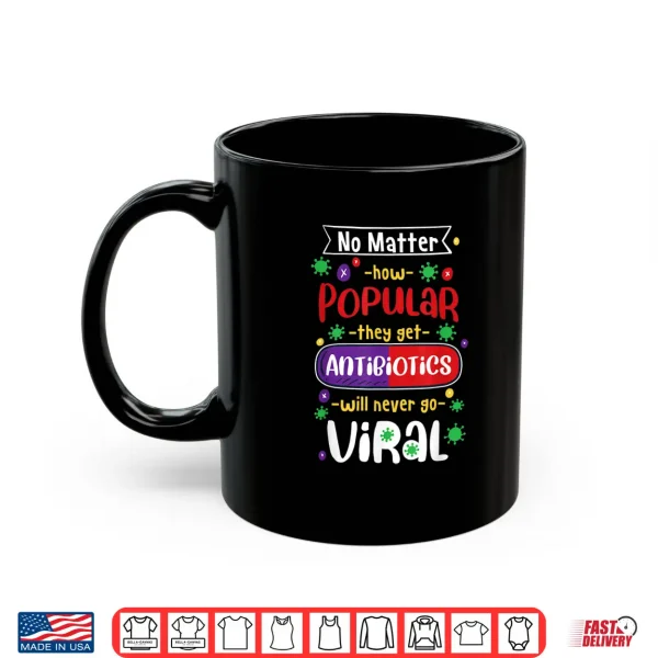 Mug No Matter How Popular They Get Antibiotics Will Never Go Shirt