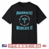 Pharmacist Medicate It Tech Pharmacy Technician Pharmacist Shirt