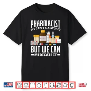 Pharmacist We Can’T Fix Stupid Funny Pharmacy Student Gift Shirt