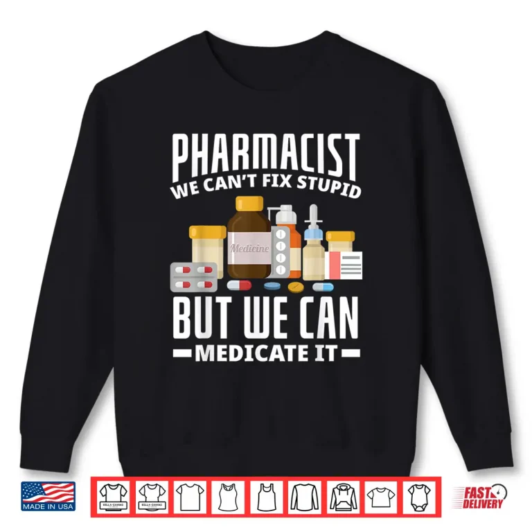 Sweatshirt Pharmacist We CanT Fix Stupid Funny Pharmacy Student Gift Shirt