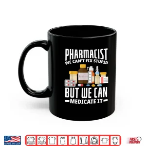 Mug Pharmacist We CanT Fix Stupid Funny Pharmacy Student Gift Shirt