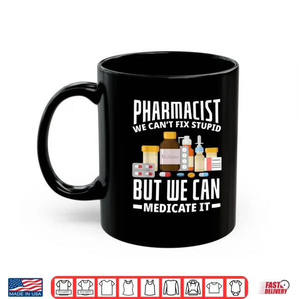 Pharmacist We Can'T Fix Stupid Funny Pharmacy Student Gift Shirt 3 Mug Pharmacist We CanT Fix Stupid Funny Pharmacy Student Gift Shirt
