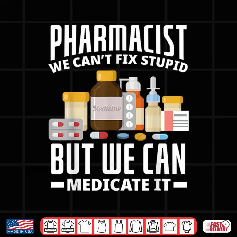 Design Pharmacist We CanT Fix Stupid Funny Pharmacy Student Gift Shirt