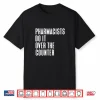 Pharmacists Do It Over The Counter Funny Pharmacy Gift Shirt