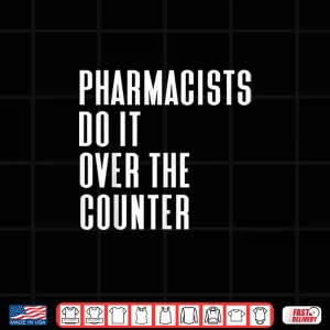 Design Pharmacists Do It Over The Counter Funny Pharmacy Gift Shirt
