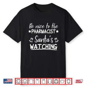 Be Nice To The Pharmacist Santa’S Watching Funny Christmas Shirt