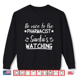 Be Nice To The Pharmacist Santa'S Watching Funny Christmas Shirt 2 Sweatshirt Be Nice To The Pharmacist SantaS Watching Funny Christmas Shirt