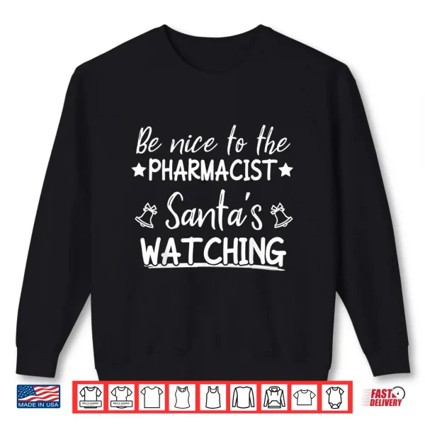 Sweatshirt Be Nice To The Pharmacist SantaS Watching Funny Christmas Shirt