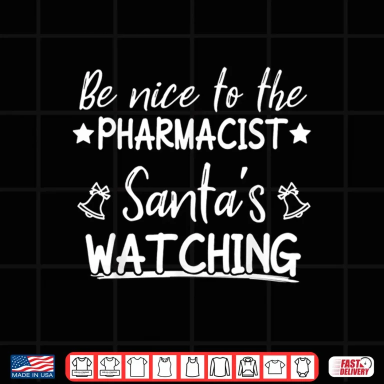 Design Be Nice To The Pharmacist SantaS Watching Funny Christmas Shirt