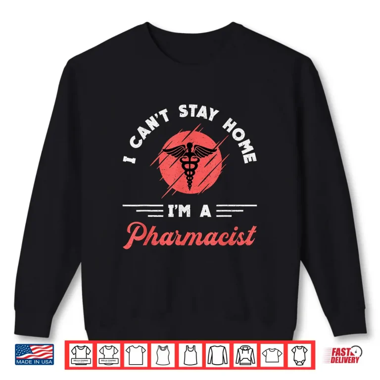 Sweatshirt I CanT Stay Home IM A Pharmacist Tech Pharmacy Technician Shirt