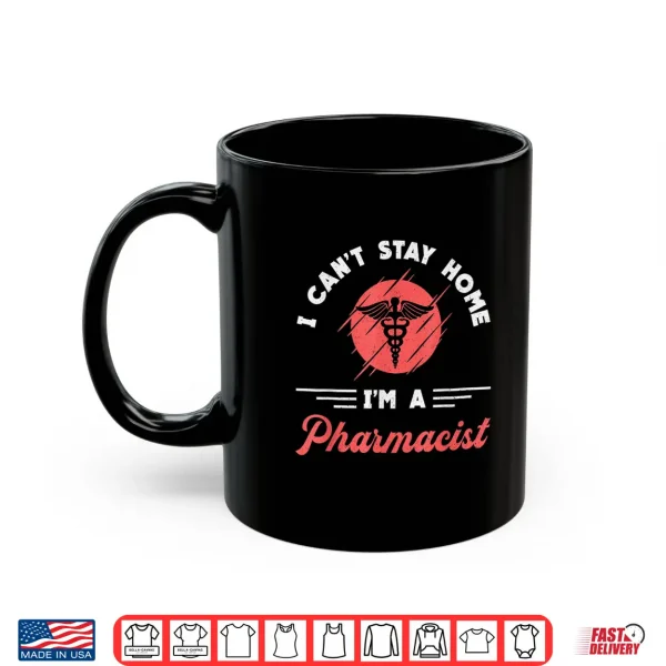 Mug I CanT Stay Home IM A Pharmacist Tech Pharmacy Technician Shirt