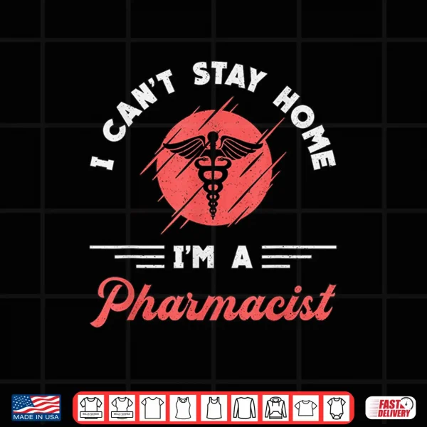 Design I CanT Stay Home IM A Pharmacist Tech Pharmacy Technician Shirt